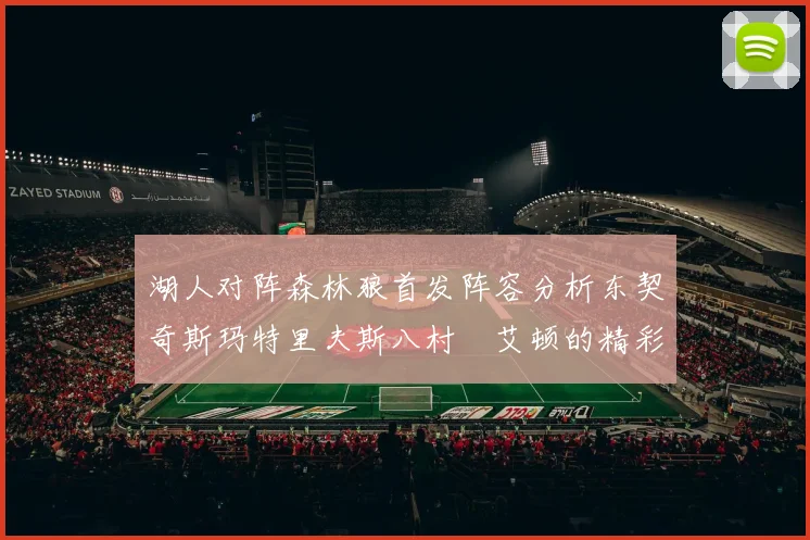 湖人对阵森林狼首发阵容分析东契奇斯玛特里夫斯八村塁艾顿的精彩表现