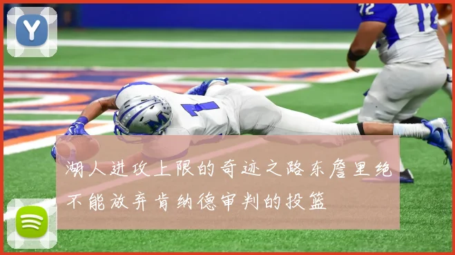 湖人进攻上限的奇迹之路东詹里绝不能放弃肯纳德审判的投篮