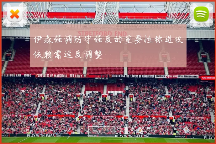 伊森强调防守强度的重要性称进攻依赖需适度调整