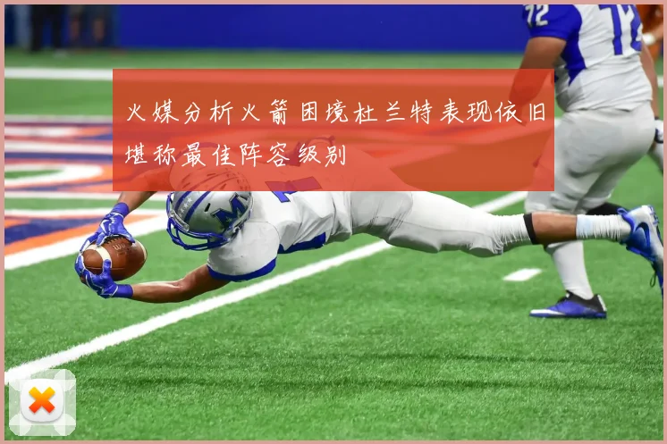 火媒分析火箭困境杜兰特表现依旧堪称最佳阵容级别